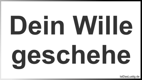 Lustiger BilderSpruch - Dein Wille geschehe