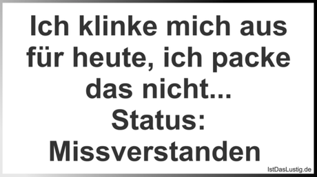 Lustiger BilderSpruch - Ich klinke mich aus für heute, ich packe das...