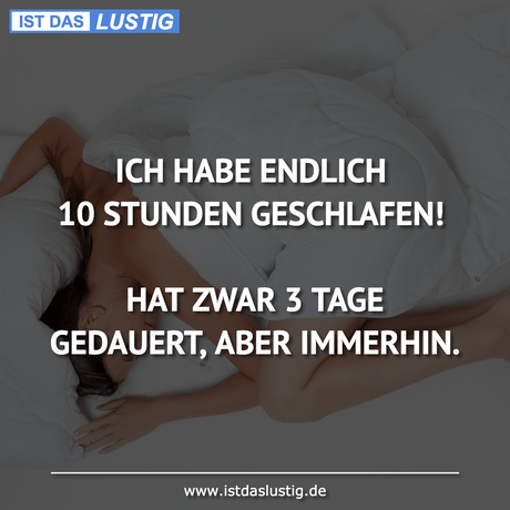 Lustiger BilderSpruch - ICH HABE ENDLICH 10 STUNDEN GESCHLAFEN!  HAT...