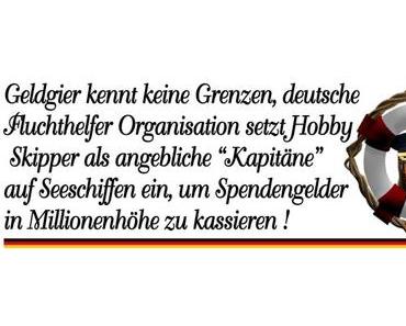 Deutsche Fluchthelfer Organisation setzt Hobby Skipper als angebliche Kapitäne auf Seeschiffen ein, um Spendengelder in Millionenhöhe zu kassieren