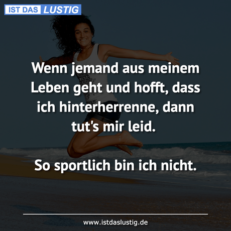 Lustiger BilderSpruch - Wenn jemand aus meinem Leben geht und hofft,...