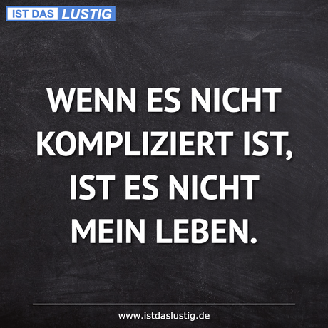 Lustiger BilderSpruch - WENN ES NICHT KOMPLIZIERT IST, IST ES NICHT...
