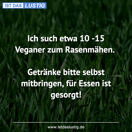 Lustiger BilderSpruch - Ich such etwa 10 -15 Veganer zum Rasenmähen....