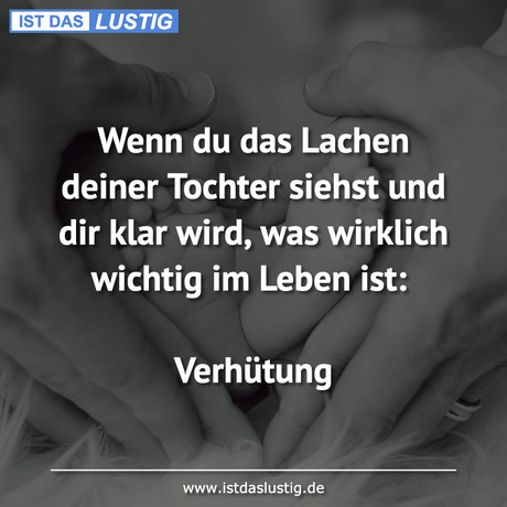 Lustiger BilderSpruch - Wenn du das Lachen deiner Tochter siehst und...
