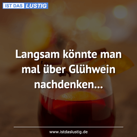 Lustiger BilderSpruch - Langsam könnte man mal über Glühwein nachdenken...