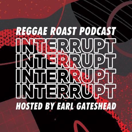 REGGAE ROAST PODCAST VOLUME 44: Interrupt’s Production Mixtape – hosted by Earl Gateshead