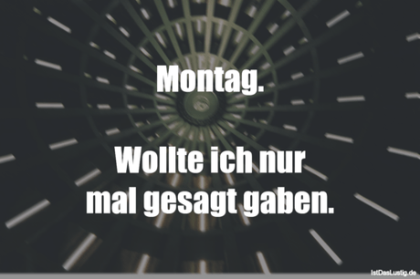 Lustiger BilderSpruch - Montag.  Wollte ich nur mal gesagt gaben.