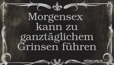 Lustiger BilderSpruch - Morgensex  kann zu ganztäglichem Grinsen führen
