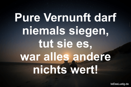 Lustiger BilderSpruch - Pure Vernunft darf niemals siegen, tut sie es,...