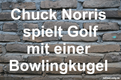 Lustiger BilderSpruch - Chuck Norris  spielt Golf mit einer  Bowlingkugel 