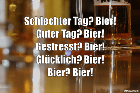 Lustiger BilderSpruch - Schlechter Tag? Bier! Guter Tag? Bier!...