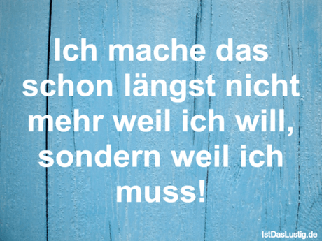 Lustiger BilderSpruch - Ich mache das schon längst nicht mehr weil ich...