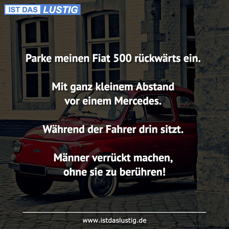 Lustiger BilderSpruch - Parke meinen Fiat 500 rückwärts ein.  Mit ganz...