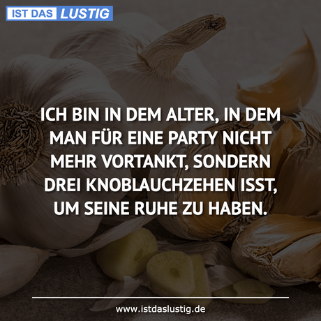 Lustiger BilderSpruch - ICH BIN IN DEM ALTER, IN DEM MAN FÜR EINE PARTY...