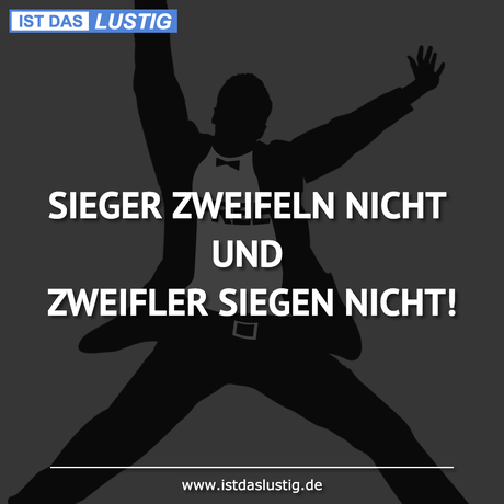 Lustiger BilderSpruch - SIEGER ZWEIFELN NICHT UND ZWEIFLER SIEGEN NICHT!