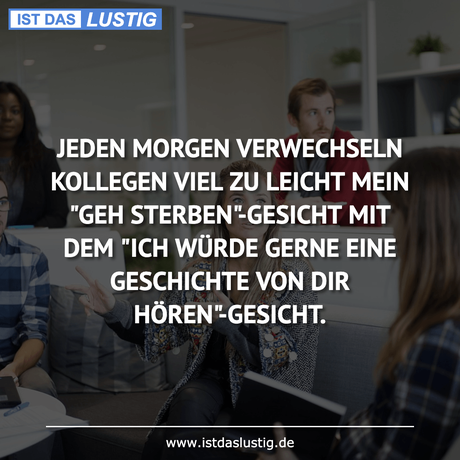 Lustiger BilderSpruch - JEDEN MORGEN VERWECHSELN KOLLEGEN VIEL ZU...