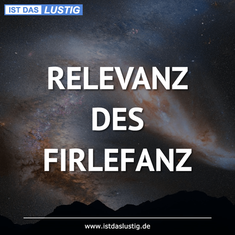 Lustiger BilderSpruch - RELEVANZ DES FIRLEFANZ
