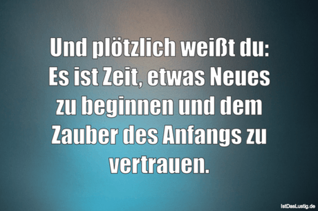 Lustiger BilderSpruch - Und plötzlich weißt du: Es ist Zeit, etwas...