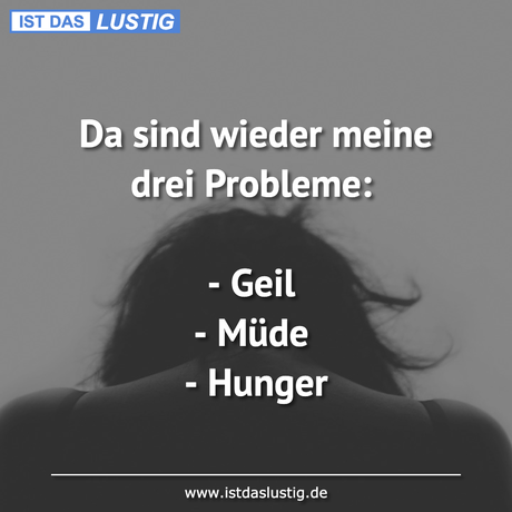 Lustiger BilderSpruch - Da sind wieder meine drei Probleme:  - Geil -...
