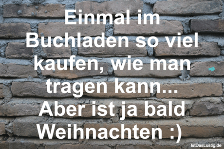 Lustiger BilderSpruch - Einmal im Buchladen so viel kaufen, wie man...