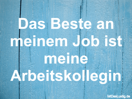 Lustiger BilderSpruch - Das Beste an meinem Job ist meine Arbeitskollegin
