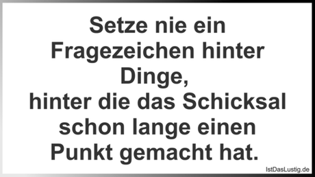 Lustiger BilderSpruch - Setze nie ein Fragezeichen hinter Dinge,...