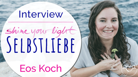 Shine_your_light Expertinnen-Interview mit Eos Koch: Wie du noch mehr in deine Selbstliebe kommst