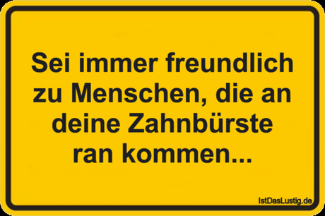 Lustiger BilderSpruch - Sei immer freundlich zu Menschen, die an deine...