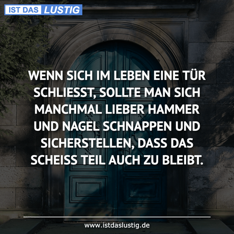 WENN SICH IM LEBEN EINE TÜR SCHLIESST, SOLLTE...