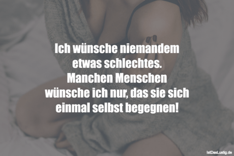 Lustiger BilderSpruch - Ich wünsche niemandem etwas schlechtes. Manchen...