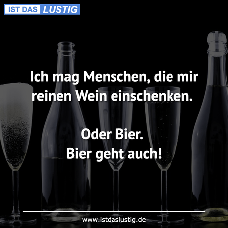 Lustiger BilderSpruch - Ich mag Menschen, die mir reinen Wein...