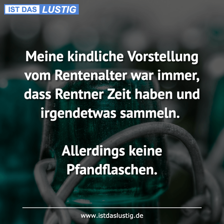 Lustiger BilderSpruch - Meine kindliche Vorstellung vom Rentenalter war...