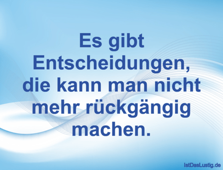 Lustiger BilderSpruch - Es gibt Entscheidungen, die kann man nicht mehr...