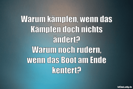 Lustiger BilderSpruch - Warum kämpfen, wenn das Kämpfen doch nichts...