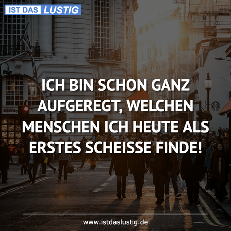 Lustiger BilderSpruch - ICH BIN SCHON GANZ AUFGEREGT, WELCHEN MENSCHEN...