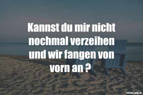Lustiger BilderSpruch - Kannst du mir nicht nochmal verzeihen und wir...
