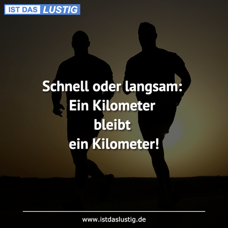 Lustiger BilderSpruch - Schnell oder langsam: Ein Kilometer bleibt ein...