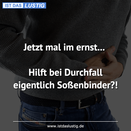 Jetzt mal im ernst... Hilft bei Durchfall...