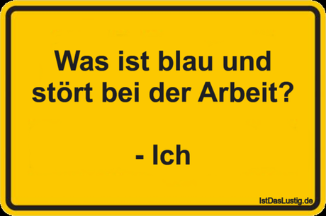 Lustiger BilderSpruch - Was ist blau und stört bei der Arbeit?  - Ich