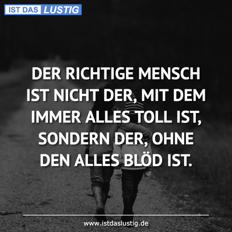 Lustiger BilderSpruch - DER RICHTIGE MENSCH IST NICHT DER, MIT DEM...