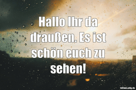 Lustiger BilderSpruch - Hallo Ihr da draußen. Es ist schön euch zu sehen!