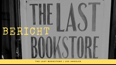 Bericht: The Last Bookstore L. A.