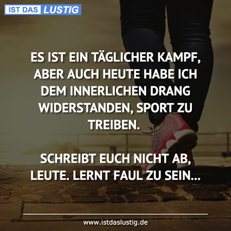 Lustiger BilderSpruch - ES IST EIN TÄGLICHER KAMPF, ABER AUCH HEUTE...