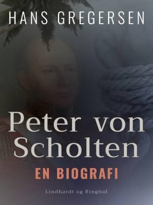 Peter von Scholten. En biografi af Hans Gregersen