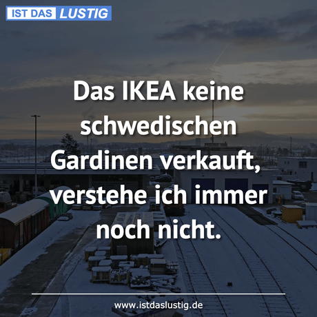 Lustiger BilderSpruch - Das IKEA keine schwedischen Gardinen verkauft,...