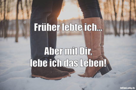 Lustiger BilderSpruch - Früher lebte ich...  Aber mit Dir, lebe ich das...