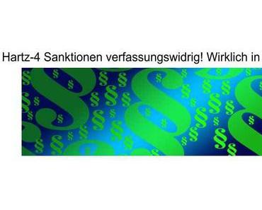 Hartz-4 Sanktionen verfassungswidrig? Nicht immer nachvollziehbar…