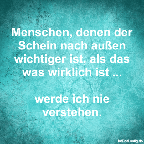 Lustiger BilderSpruch - Menschen, denen der Schein nach außen wichtiger...