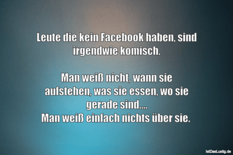 Lustiger BilderSpruch - Leute die kein Facebook haben, sind irgendwie...