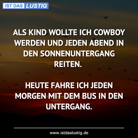 Lustiger BilderSpruch - ALS KIND WOLLTE ICH COWBOY WERDEN UND JEDEN...